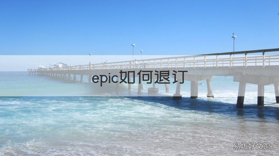 epic如何退订 EPIC怎么退款