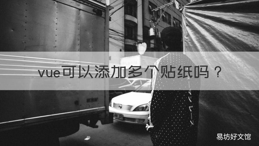 vue可以添加多个贴纸吗 vue贴纸怎么修改贴纸内容