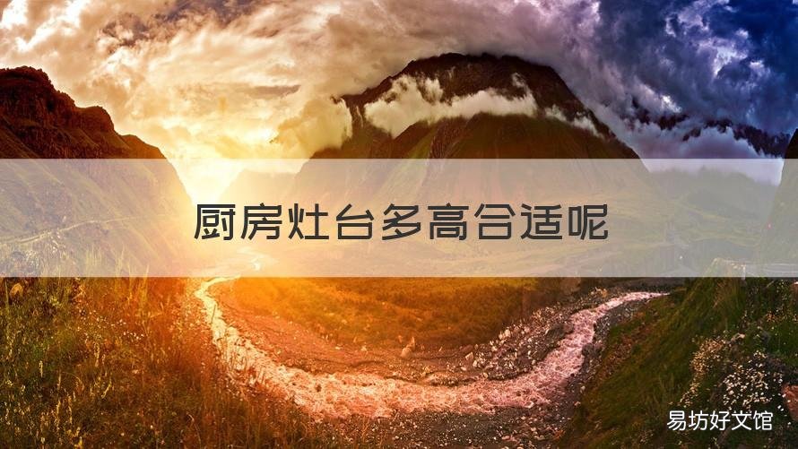 厨房灶台多高合适呢 厨房灶台多高最合适