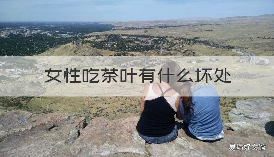 女性吃茶叶有什么坏处 女性喝茶叶有好处吗