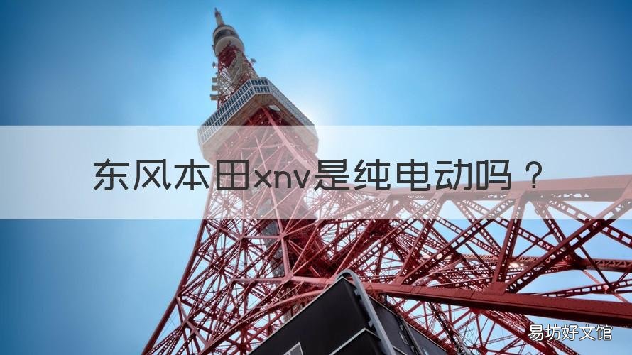 东风本田xnv是纯电动吗 东风本田xnv纯电车