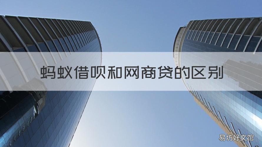 蚂蚁借呗和网商贷的区别 借呗与网商贷的区别