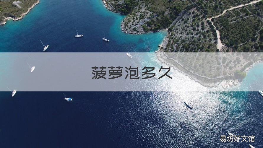 菠萝泡多久 菠萝泡多久会坏
