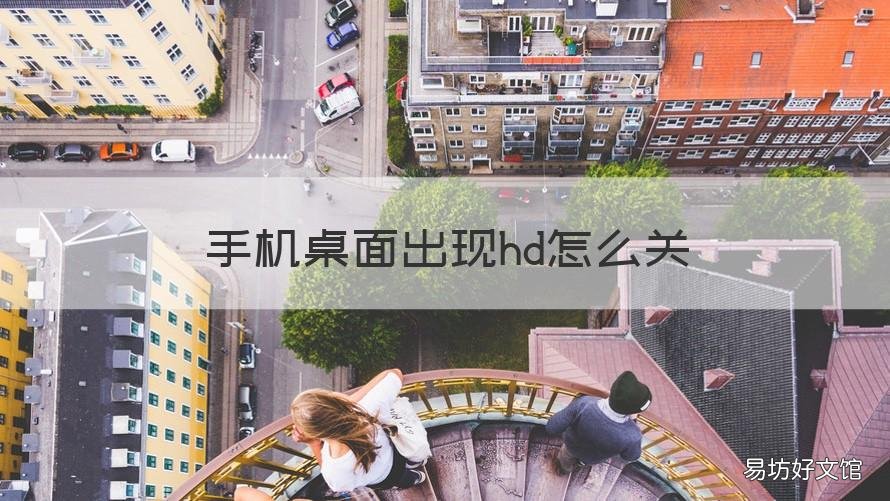 手机桌面出现hd怎么关 手机桌面出现hd怎么关掉