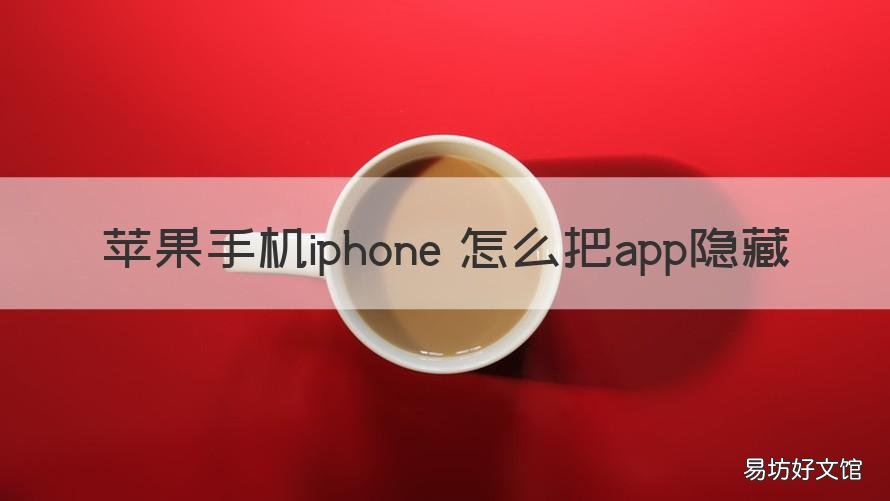 苹果手机iphone 怎么把app隐藏 苹果手机怎么把APP隐藏