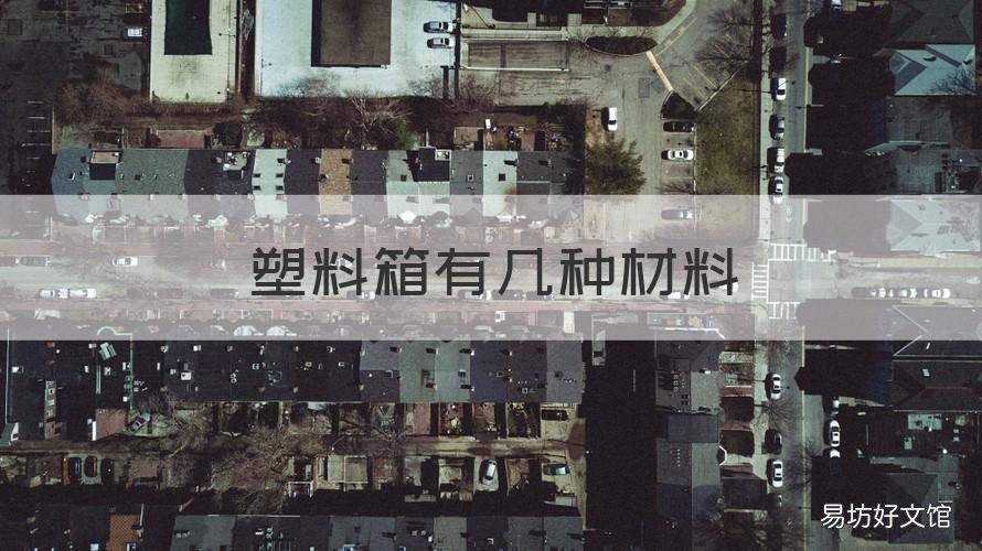 塑料箱有几种材料 工具箱的塑料是什么材质的
