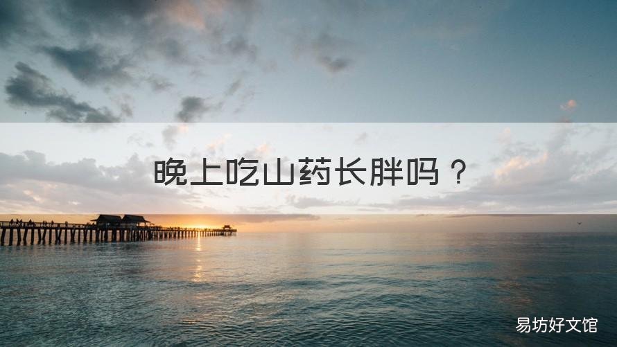 晚上吃山药长胖吗 减肥期间晚上吃山药会不会胖