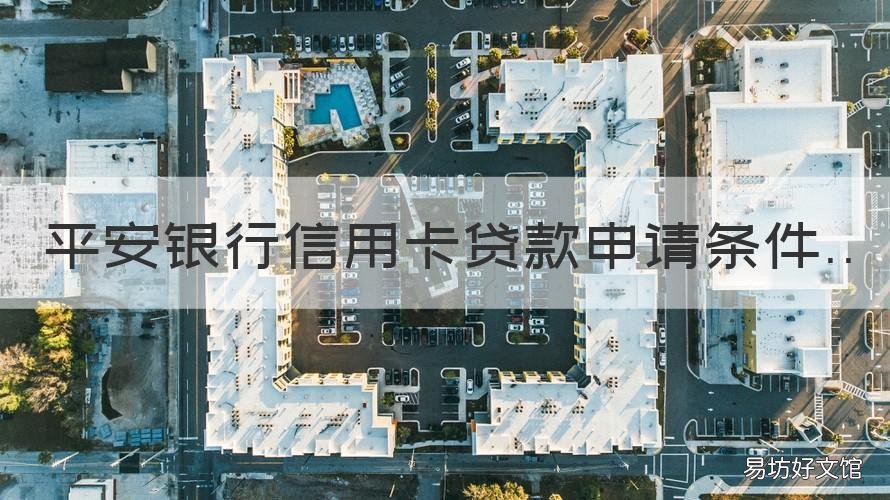 平安银行信用卡贷款申请条件 有平安信用卡可以申请什么贷款