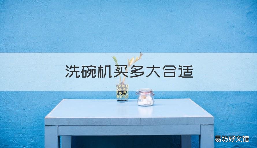洗碗机买多大合适 洗碗机常规尺寸