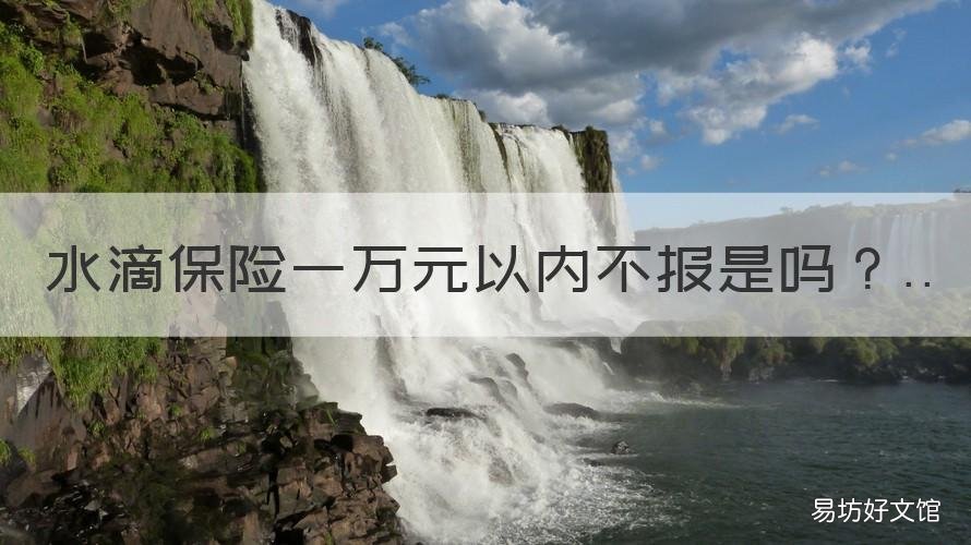 水滴保险一万元以内不报是吗 每月一块钱水滴保险是真的吗