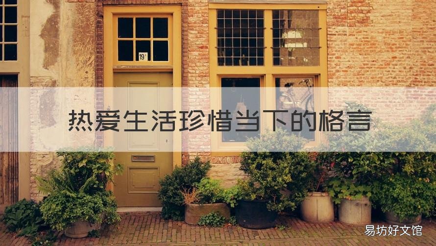 热爱生活珍惜当下的格言 写热爱生活的格言