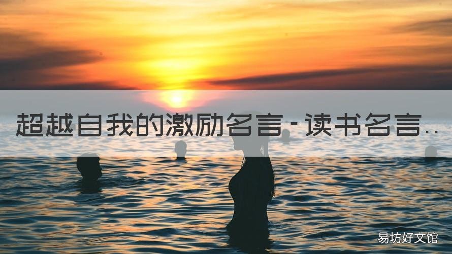 超越自我的激励名言-读书名言 超越自己的励志名言及作者