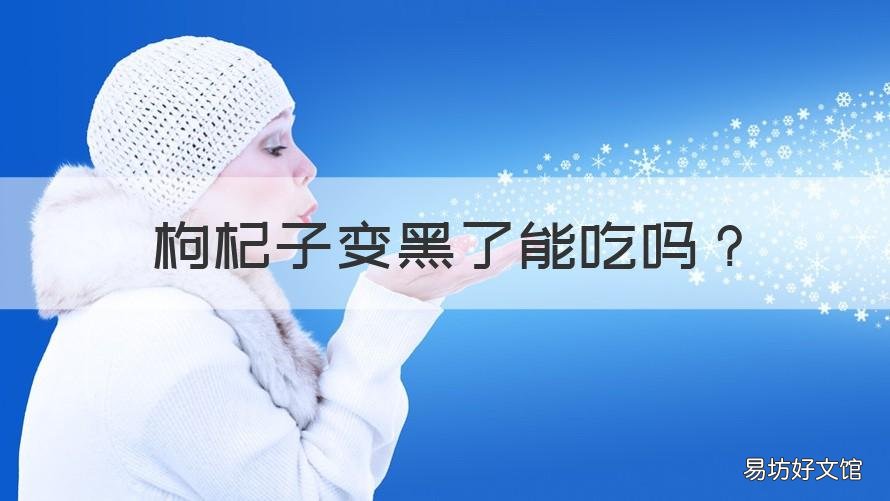 枸杞子变黑了能吃吗 枸杞子变黑了能不能吃