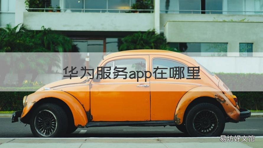 华为服务app在哪里 华为手机的服务app在哪里