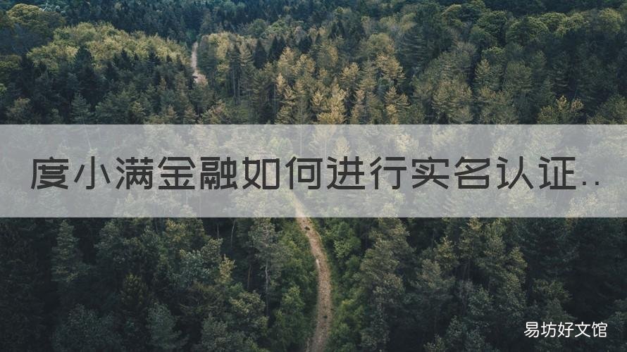 度小满金融如何进行实名认证 如何注销度小满金融账户实名认证