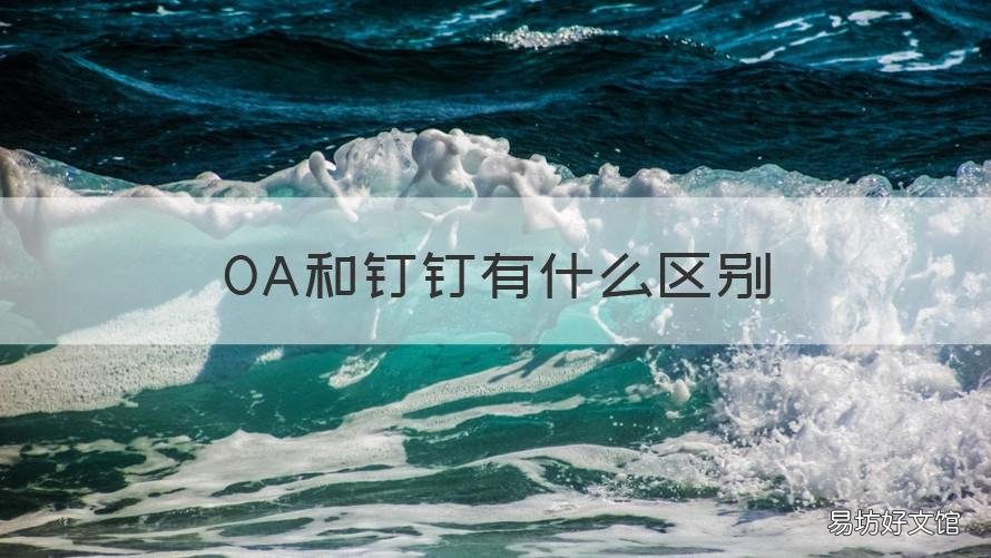 OA和钉钉有什么区别 oa和钉钉有什么关系
