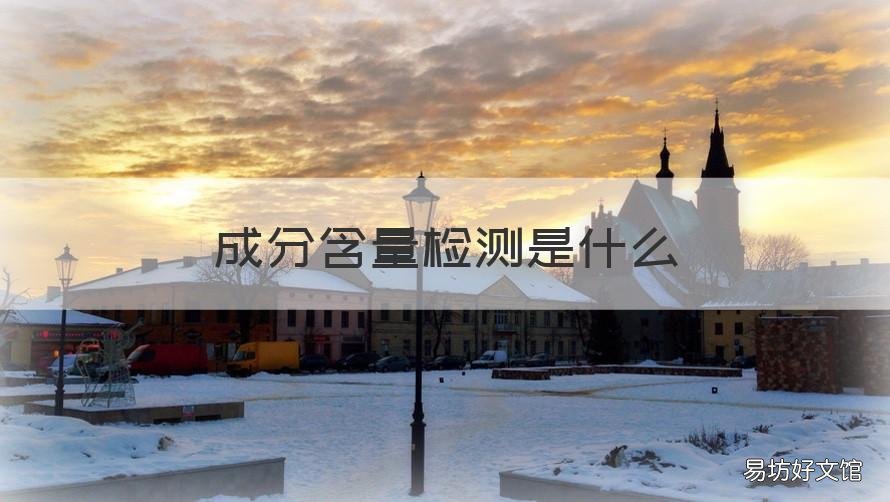 成分含量检测是什么 成分含量检测是什么意思