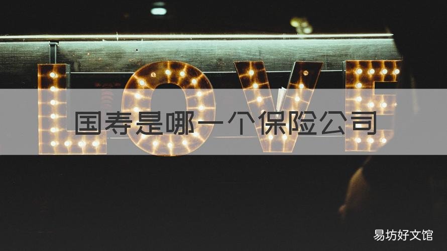 国寿是哪一个保险公司 国寿保险是哪家保险公司