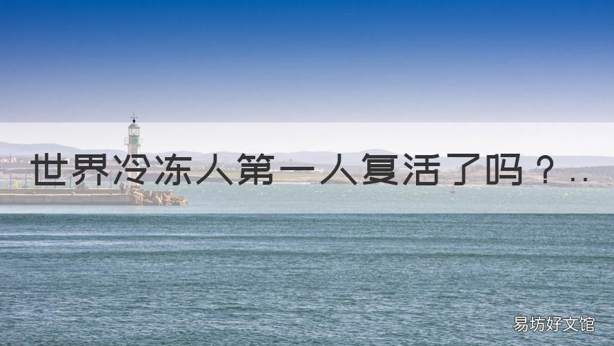 世界冷冻人第一人复活了吗 第一个冷冻人复活了吗