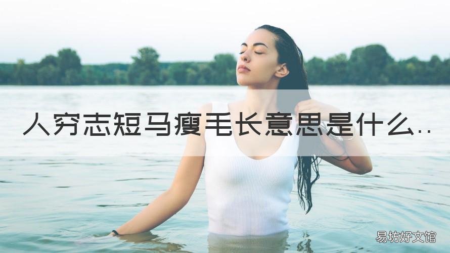 人穷志短马瘦毛长意思是什么 人穷志不短,马瘦毛长意思