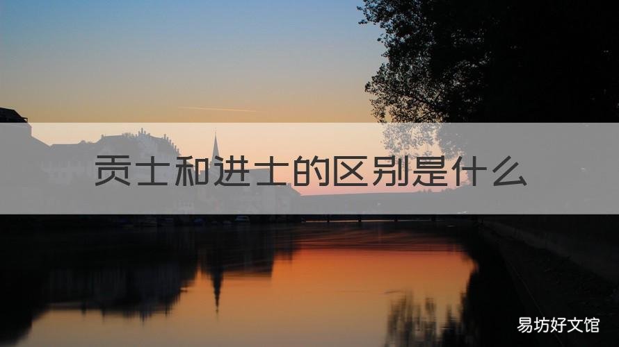 贡士和进士的区别是什么 古代的贡生和秀才有什么区别