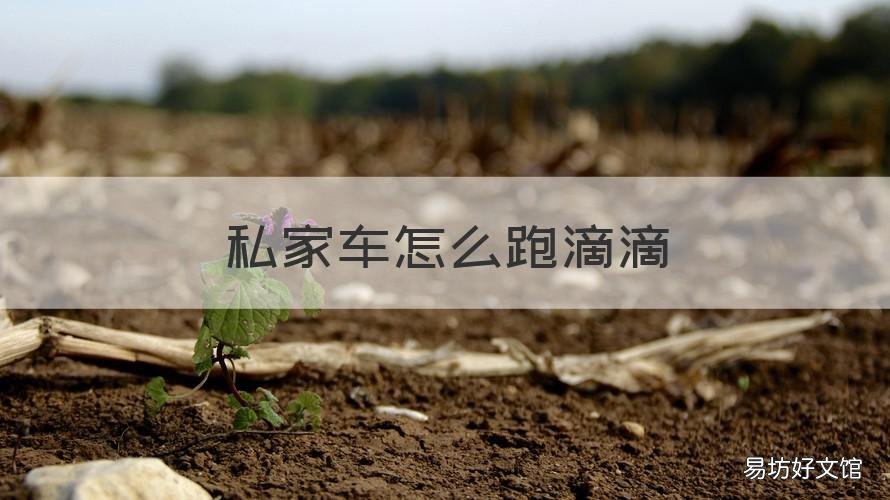 私家车怎么跑滴滴 私家车怎么跑滴滴怎么收费