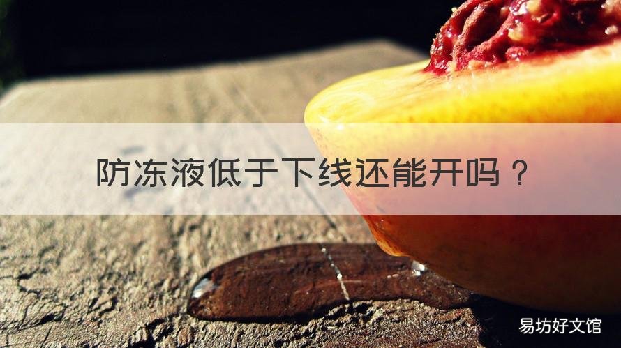 防冻液低于下线还能开吗 防冻液低于下线一点有问题吗