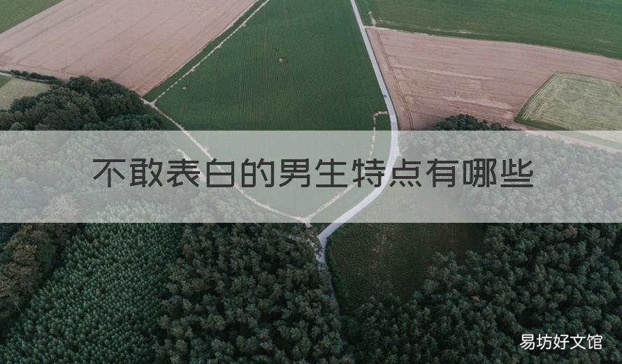 不敢表白的男生特点有哪些 男孩喜欢不敢表白特征