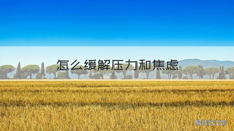 怎么缓解压力和焦虑 怎样缓解压力和焦虑