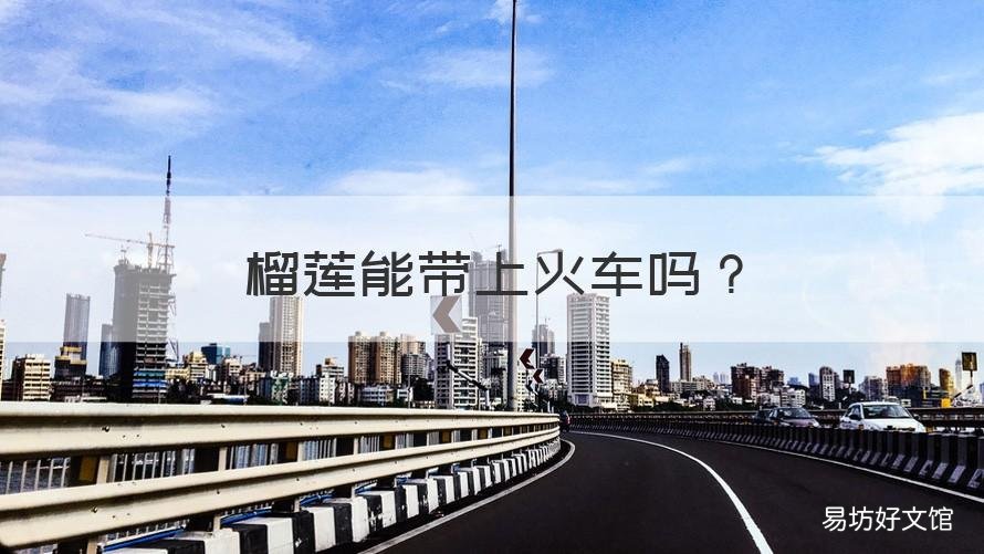 榴莲能带上火车吗 榴莲可以带上火车不?