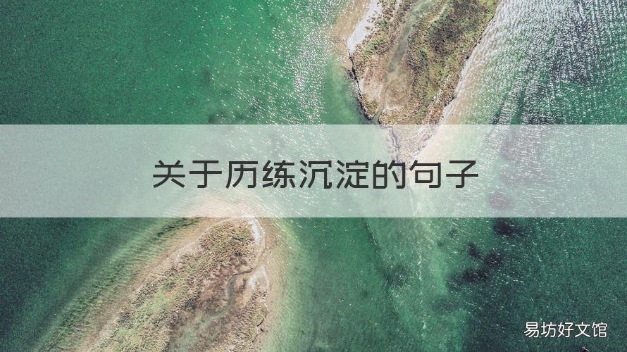 关于历练沉淀的句子 关于历练沉淀的句子简短