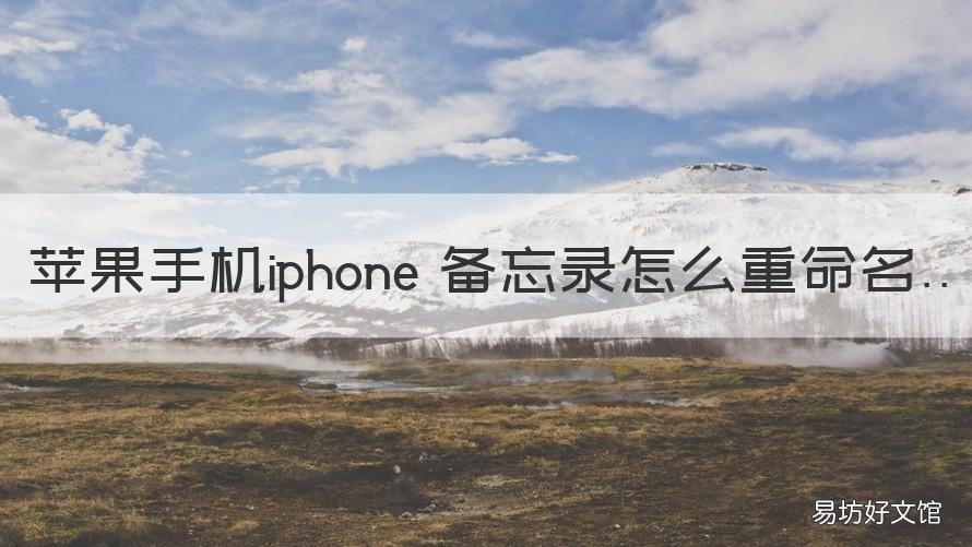 苹果手机iphone 备忘录怎么重命名 iphone 备忘录误操作了