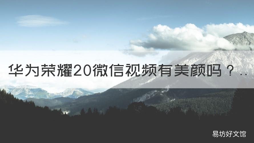 华为荣耀20微信视频有美颜吗 华为荣耀20微信视频有美颜吗怎么设置