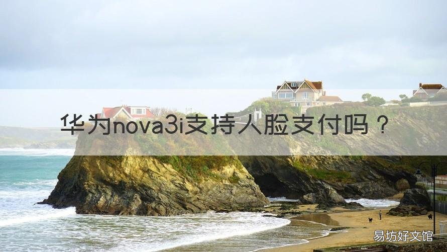 华为nova3i支持人脸支付吗 华为nova3i人脸识别