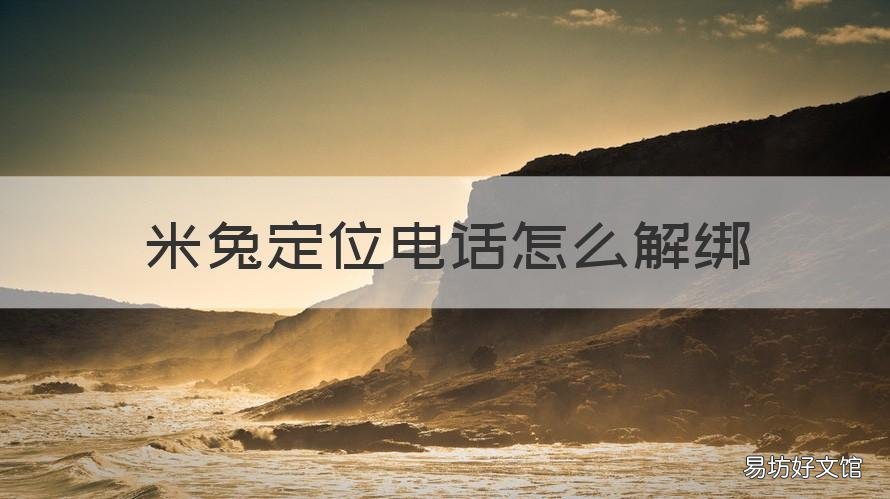 米兔定位电话怎么解绑 米兔定位电话使用方法