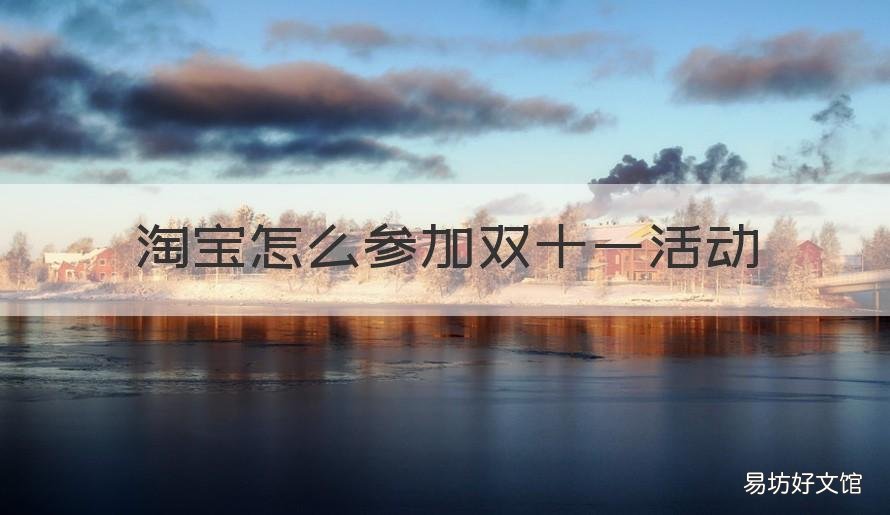 淘宝怎么参加双十一活动 如何参加淘宝双十一活动