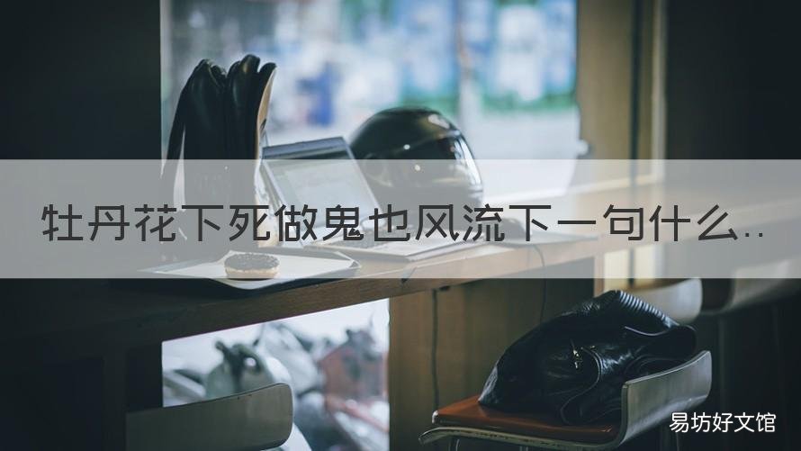 牡丹花下死做鬼也风流下一句什么 牡丹花下死 做鬼也风流 下一句