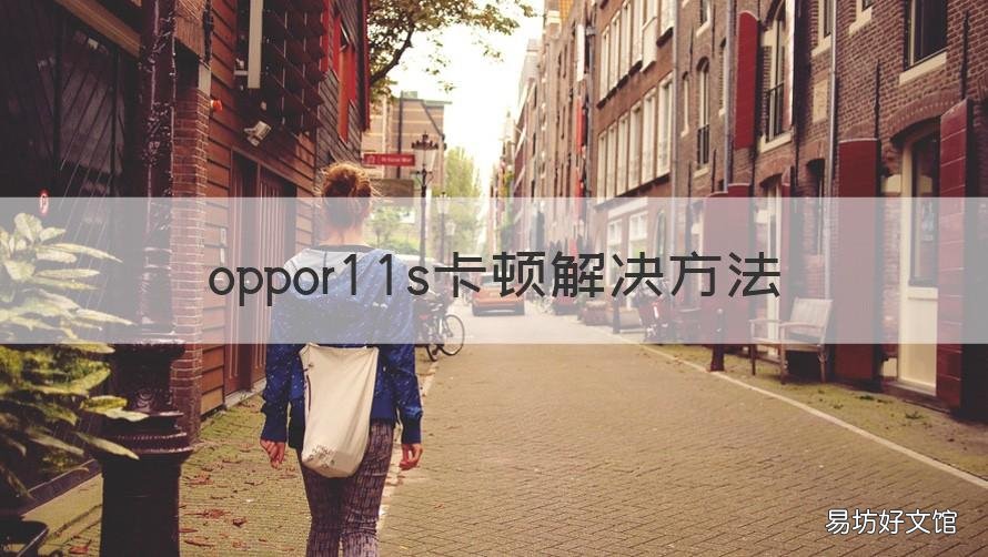 oppor11s卡顿解决方法 oppor11s太卡了怎么办