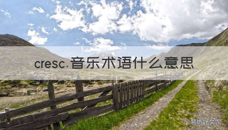 cresc.音乐术语什么意思 decresc音乐术语什么意思