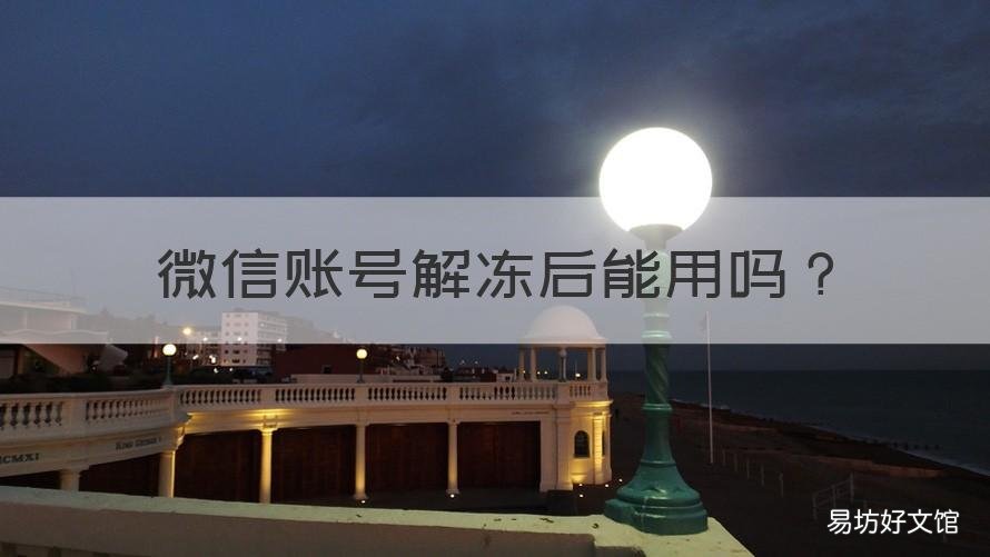 微信账号解冻后能用吗 微信解冻账号后会怎样?