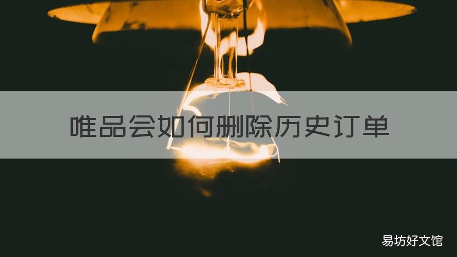 唯品会如何删除历史订单 唯品会以前的订单怎么删除