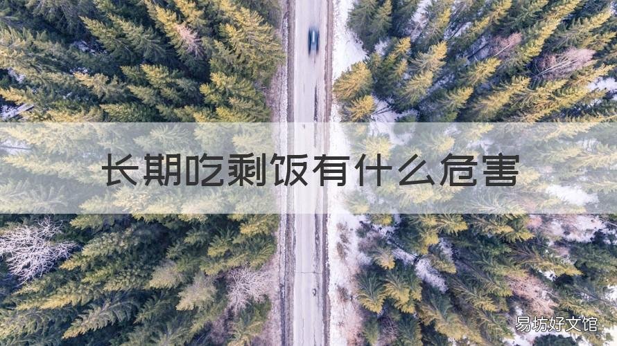 长期吃剩饭有什么危害 长期吃剩饭有什么危害和好处