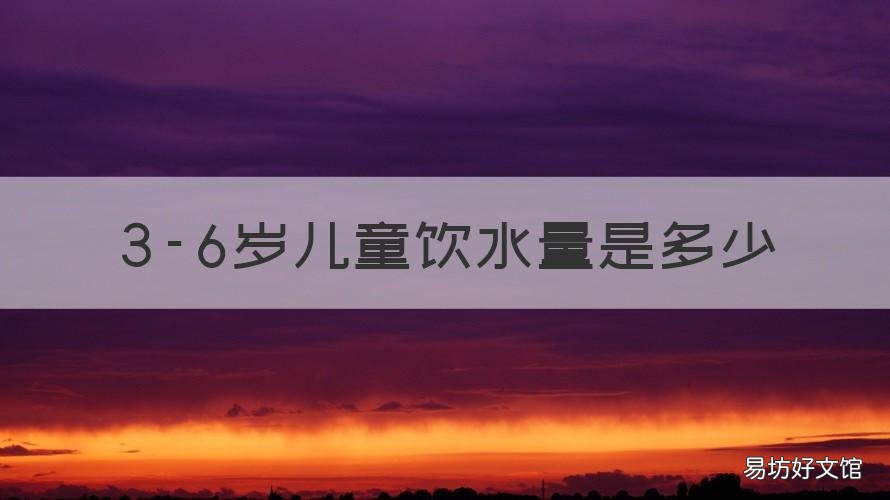 3-6岁儿童饮水量是多少