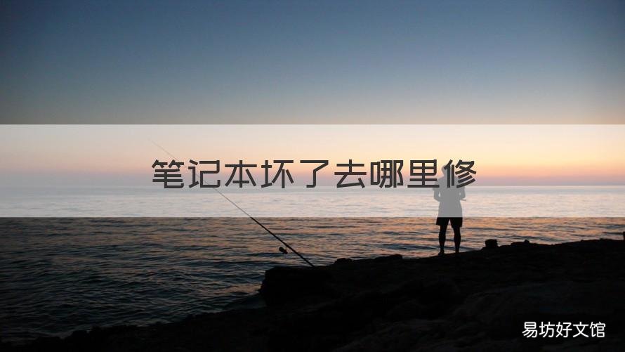 笔记本坏了去哪里修 笔记本坏了去哪里修最好