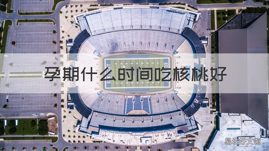 孕期什么时间吃核桃好 孕期什么时候适合吃核桃