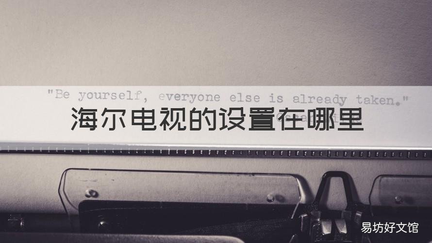 海尔电视的设置在哪里 海尔电视设置在哪里找不到