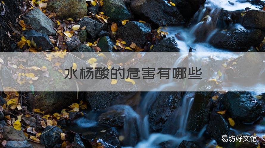 水杨酸的危害有哪些 水杨酸对人的危害