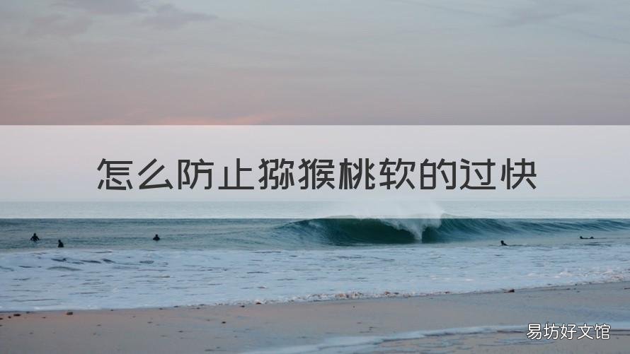 怎么防止猕猴桃软的过快 怎样让猕猴桃软的快