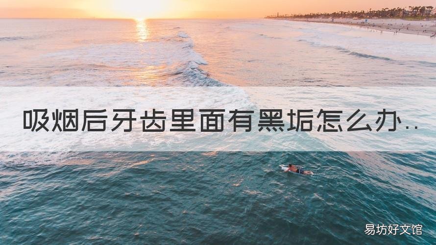 吸烟后牙齿里面有黑垢怎么办 牙齿上有黑色烟垢怎么办?