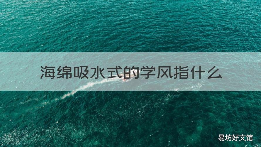 海绵吸水式的学风指什么 海绵吸水式的学风指什么这样做的好处是什么